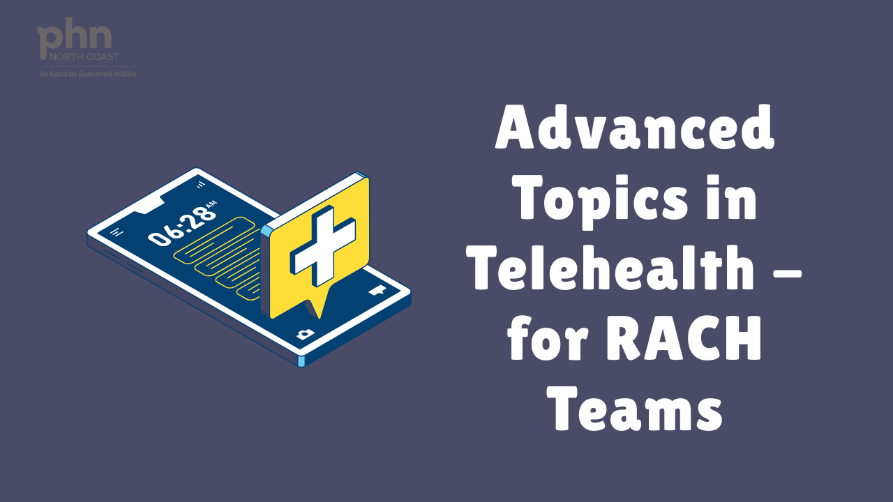 Advanced topics in telehealth – for RACH teams